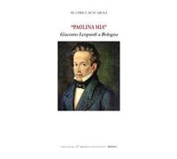«Paolina mia». Giacomo Leopardi a Bologna. Ediz. bilingue