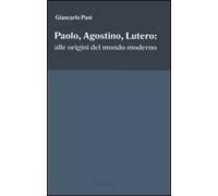 Paolo, Agostino, Lutero: alle origini del mondo moderno
