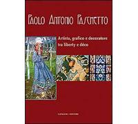 Paolo Antonio Paschetto. Artista, grafico e decoratore tra liberty e déco. Catalogo della mostra (Roma, 26 febbraio-28 settembre 2014; 25 febbraio-30 marzo 2014). Ediz. illustrata