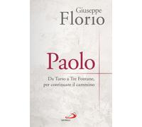 Paolo. Da Tarso a Tre Fontane, per continuare il cammino - Florio Giuseppe