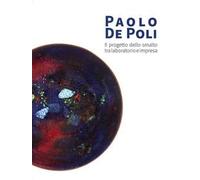 Paolo De Poli. Il progetto dello smalto tra laboratorio e impresa. Ediz. illustrata