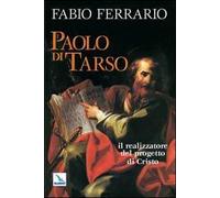 Paolo di Tarso. Il realizzatore del progetto di Cristo