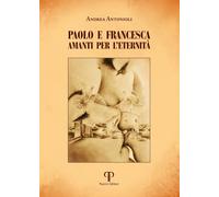 PAOLO E FRANCESCA. AMANTI PER L'ETERNITA'. EDIZ. ILLUSTRATA - ANTONIOLI ANDREA