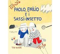Paolo, Emilio e i sassi-insetto. Ediz. illustrata