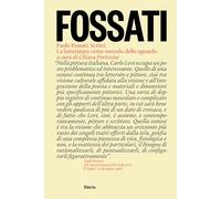 PAOLO FOSSATI. SCRITTI. LA LETTERATURA COME METODO DELLO SGUARDO - PORTESINE C.