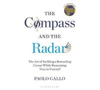 The Compass and the Radar: The Art of Building a Rewarding Career While Remaining True to Yourself