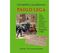 Paolo Lega. Vita, viaggio, processo, «complotto» e morte dell'anarchico che attentò alla vita del primo ministro Francesco Crispi