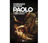 Libri Corrado Augias - Paolo. L'uomo Che Invento Il Cristianesimo