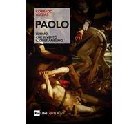 Paolo. L'uomo che inventò il Cristianesimo