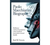 PAOLO MACCHIARINI BIOGRAPHY: Brilliance Without Boundaries: When Medical Innovation Turned Deadly