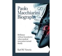 PAOLO MACCHIARINI BIOGRAPHY: Brilliance Without Boundaries: When Medical Innovation Turned Deadly