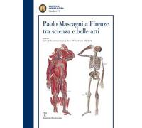 Paolo Mascagni a Firenze tra scienza e belle arti. Atti di una Giornata di studio (Firenze, 23 ottobre 2015)