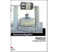 Paolo. Tra esegesi e spiritualità - Bargellini Francesco