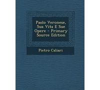 Paolo Veronese, Sua Vita E Sue Opere - Primary Source Edition