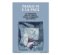 Paolo VI e la pace. La missione della Chiesa nella comunità dei popoli