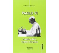 Paolo VI. Fedele a Dio, fedele all'uomo