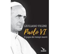 Paolo VI. Il papa dei tempi nuovi