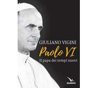 Paolo VI. Il papa dei tempi nuovi
