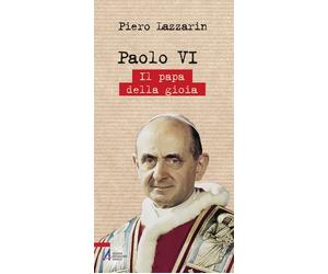 Paolo VI. Il papa della gioia - Lazzarin Piero