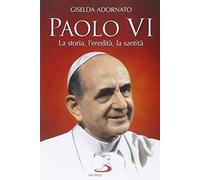Paolo VI. La storia, l'eredità, la santità