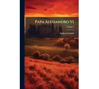 Papa Alessandro Vi: Secondo Documenti E Carteggi Del Tempo; Volume 3