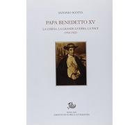 Papa Benedetto XV. La Chiesa, la grande guerra, la pace (1914-1922)