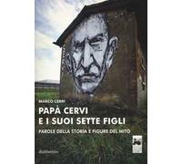 Papà Cervi e i suoi sette figli. Parole della storia e figure del mito