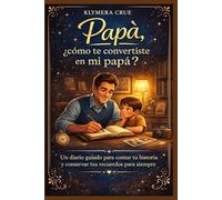 Papá, ¿cómo te convertiste en mi papá?: Un diario guiado para contar tu historia y guardar tus recuerdos para siempre