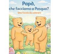 Papà, cosa facciamo a Pasqua: Una favola da colorare