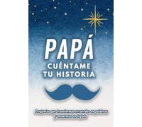 Papá, cuéntame tu historia: Un libro de recuerdos y preguntas para compartir tu vida