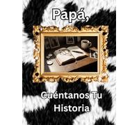 Papá, Cuéntanos Tu Historia: Diario de un Legado Guiado: Cápsula del Tiempo de Historias de Vida