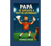 Papá: De Suplente a MVP de los Pañales: Cómo sobrevivir al embarazo, el parto y el primer año del bebé