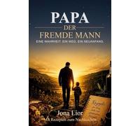 Papa, der fremde Mann: Eine Wahrheit. Ein Weg. Ein Neuanfang.