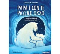 Papà è con te, piccolo orso. L'amore di un padre non ti lascia mai solo. Ediz. a colori