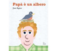 Papà è un albero. Ediz. a colori - Agee Jon