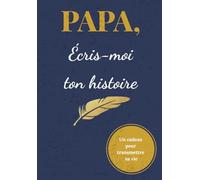 Papa, Écris-Moi Ton Histoire: Journal Mémoire à Faire Remplir - L'Histoire d'un Homme Unique Racontée à Travers Ses Souvenirs | Cadeau Original pour la Fête des Pères, Anniversaire ou Noël