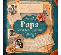 Papa, écris ton histoire: Le livre souvenir à compléter pour dire à votre papa combien il est spécial - Un cadeau personnalisé pour votre papa pour son anniversaire, Noël.