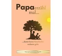 Papa, erzähl mal...damit keine Geschichte verloren geht.: Das Geschenkbuch | 150 Seiten Erinnerungen | Das Erinnerungsbuch zum Selbstausfüllen | ... | Papas ganz persönliche Biografie