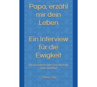 Papa, erzähl mir dein Leben - Ein Interview für die Ewigkeit: Ein persönliches Interview-Buch für Vater und Kind
