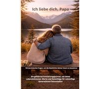 Papa, erzähl mir deine Lebensgeschichte: Ein geführtes Erinnerungsjournal mit 150 Fragen, um Erinnerungen, Lebenslektionen, Werte und Liebe für zukünftige Generationen festzuhalten
