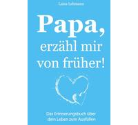Papa, erzähl mir von früher!: Von deinem Leben und deiner Geschichte - Das Erinnerungsbuch zum Ausfüllen - Ein persönliches Geschenk zum Vatertag, Geburtstag,. zum Verschenken und Zurückbekommen