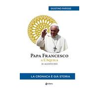 Papa Francesco a L’Aquila. 28 agosto 2022. La cronaca è già storia