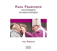 Papa Francesco accompagna la nostra famiglia. Via Crucis