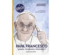 Papa Francesco. Audacia, tolleranza e spontaneità