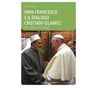 Papa Francesco e il dialogo cristiani-islamici. Non settari né omologati