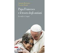Papa Francesco e il tesoro degli anziani. Le radici e i sogni