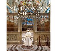 Papa Francesco e il Vaticano fra tradizione e cambiamento. Ediz. illustrata