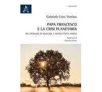 Papa Francesco e la crisi planetaria. Tra speranza di salvezza e distruttività umana
