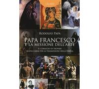 Papa Francesco e la missione dell'arte. «Il coraggio di trovare nuova carne per la trasmissione della parola»