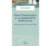 Papa Francesco e la mondanità spirituale. Una parola per consacrati e laici